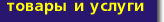 Товары и услуги